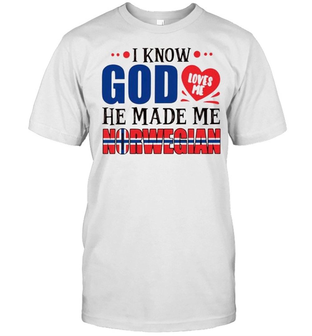 Attractive I Know God Loves Me He Made Me Norwegian Shirt 