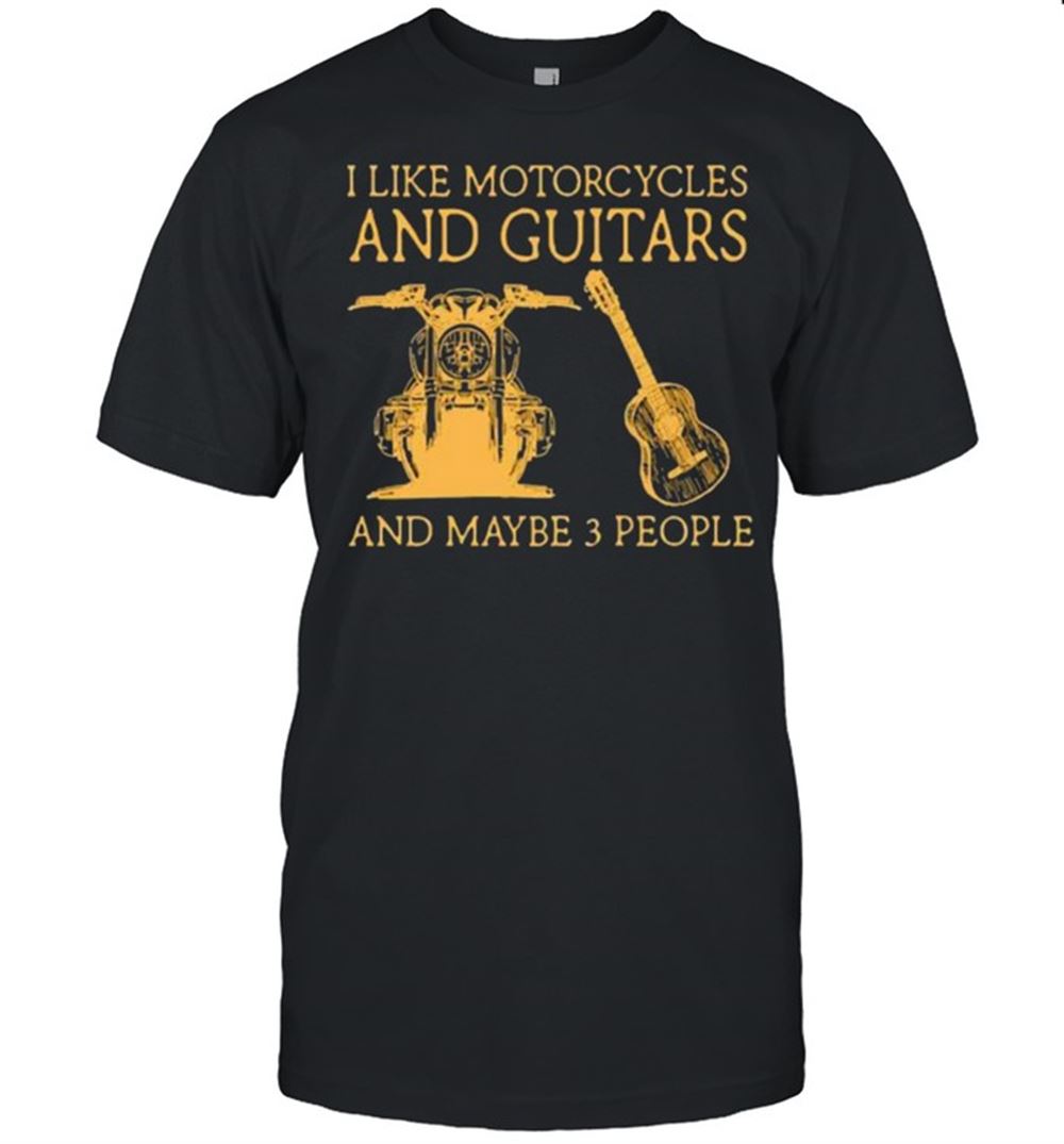 High Quality I Like Motorcycles And Guitars And Maybe People Shirt 