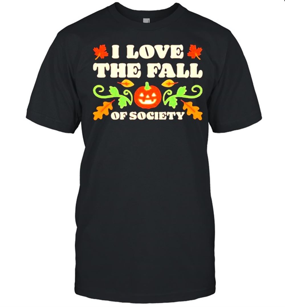 Amazing I Love The Fall Of Society Halloween Shirt 