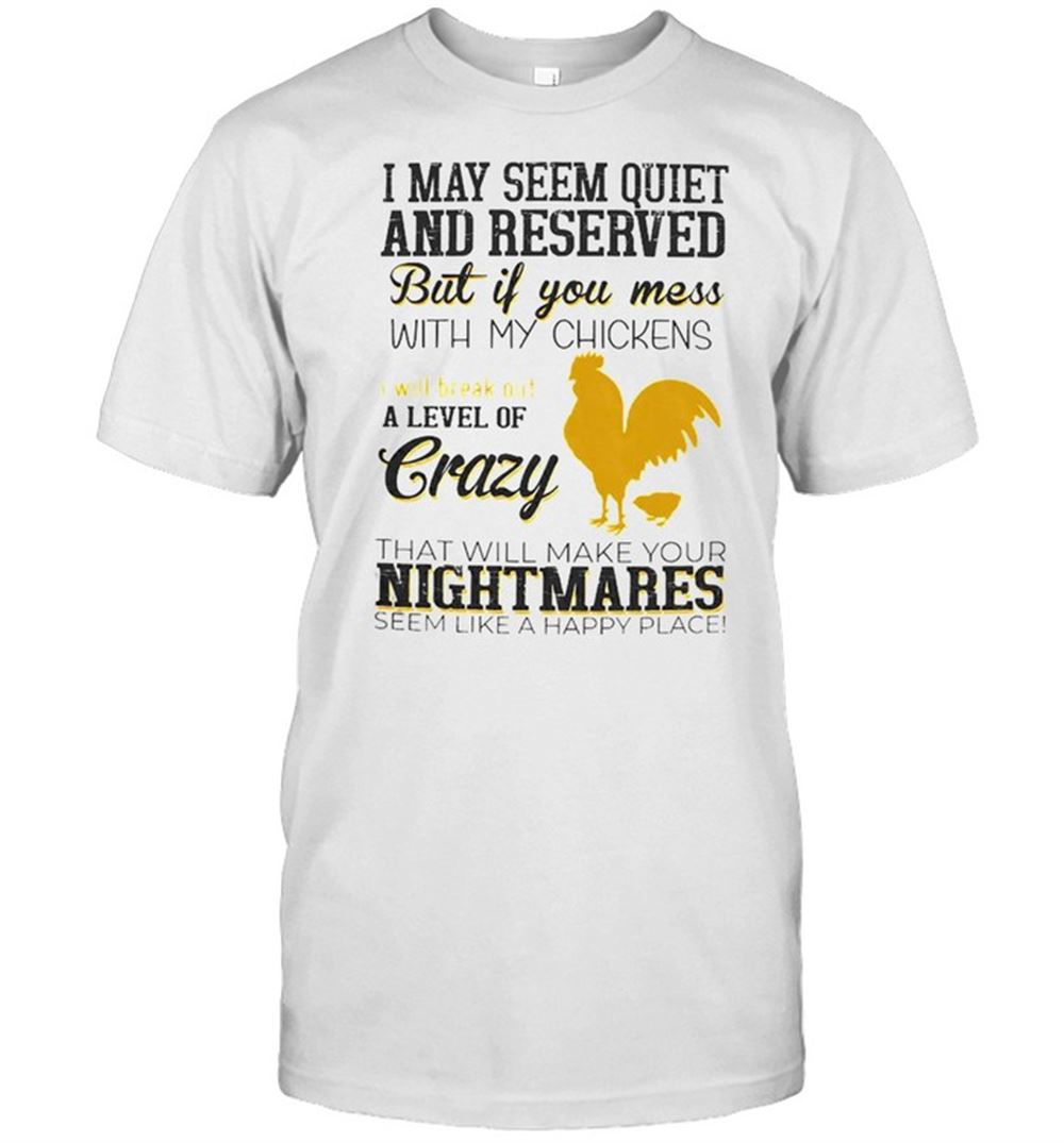 Interesting I May Seem Quiet And Reserved But If You Mess With My Chickens Shirt 