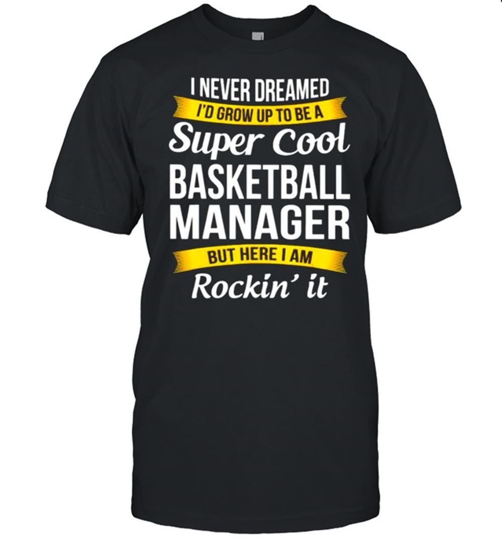 Interesting I Never Dreamed Id Grow Up To Be A Super Cool Basketball Shirt 