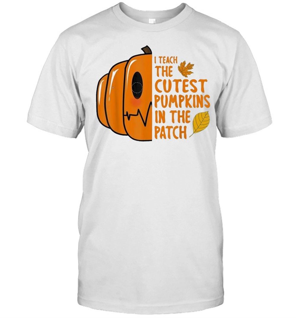 Attractive I Teach The Cutest Pumpkin In The Patch Halloween Shirt 