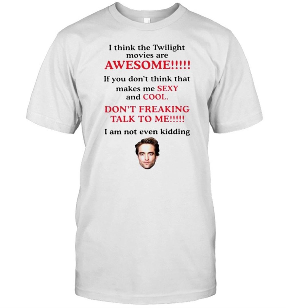 Gifts I Think The Twilight Movies Are Awesome Shirt 