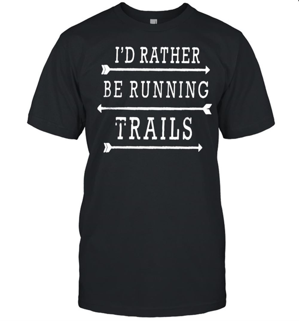 Interesting Id Rather Be Running Trails Shirt 
