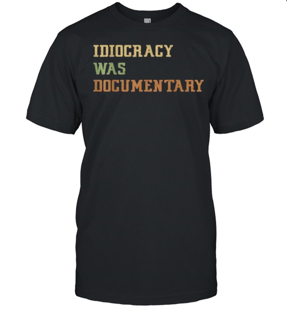 Special Idiocracy Was A Documentary T-shirt 