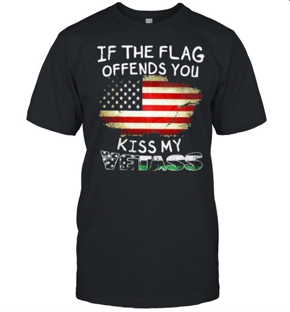 High Quality If The Flag Offends You Kiss My Vetass American Flag Shirt 