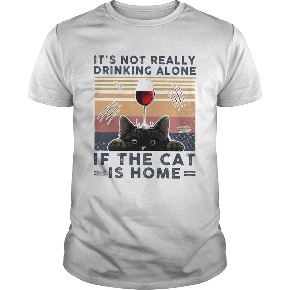 Amazing Its Not Really Drinking Wine Alone If The Cat Is Home Vintage Retro Shirt 