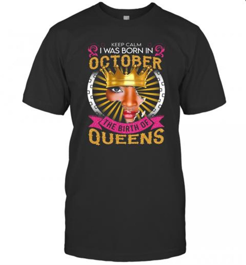 High Quality Keep Calm I Was Born In October The Birth Of Queens T-shirt 