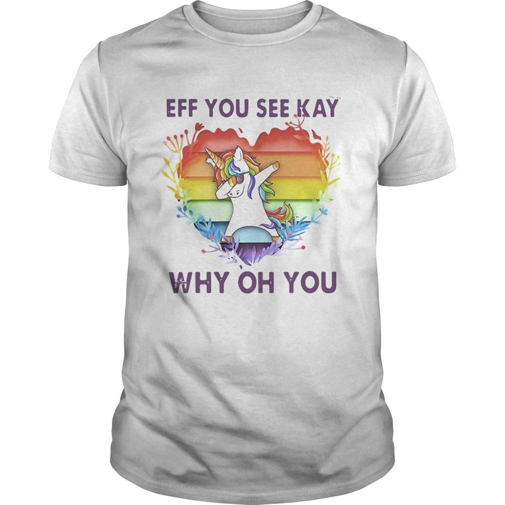 Limited Editon Lgbt Unicorn Eff You See Kay Why Oh You Heart Shirt 