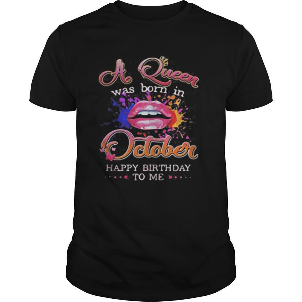 Great Lips A Queen Was Born In October Happy Birthday To Me Shirt 