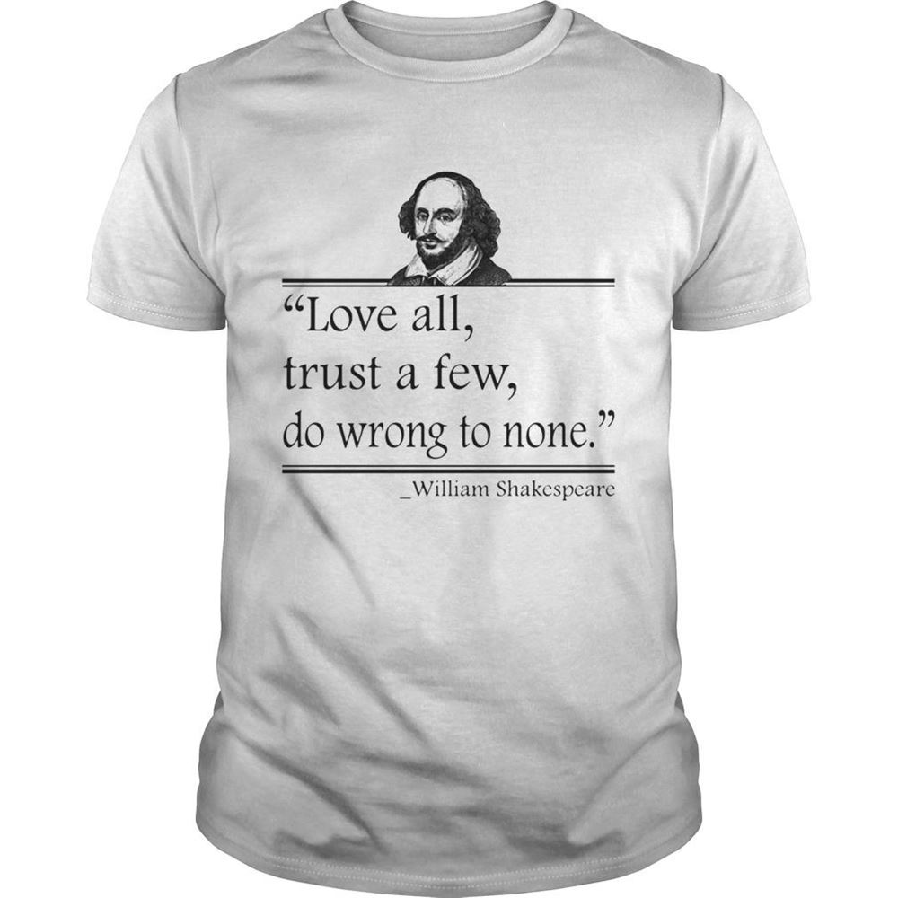 Great Love All Trust A Few Do Wrong To None William Shakespeare Shirt 