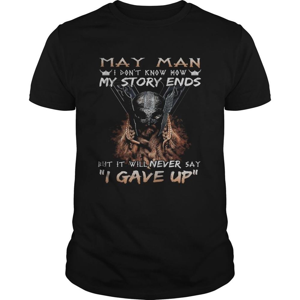 Interesting May Man I Dont Know How My Story Ends But It Will Never Say I Gave Up Shirt 