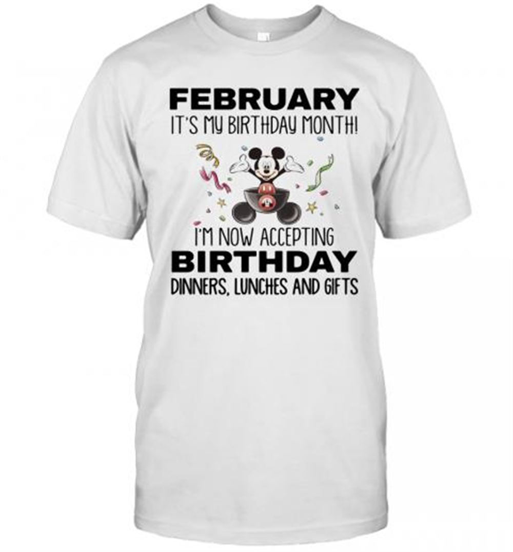 Special Mickey Mouse February It's My Birthday Month I'm Now Accepting Birthday Dinners Lunches And Gifts T-shirt 