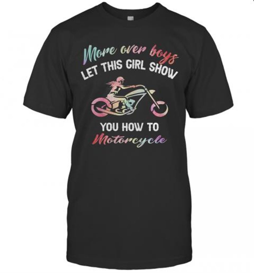 Special More Over Boys Let This Girl Show You How To Motorcycle T-shirt 
