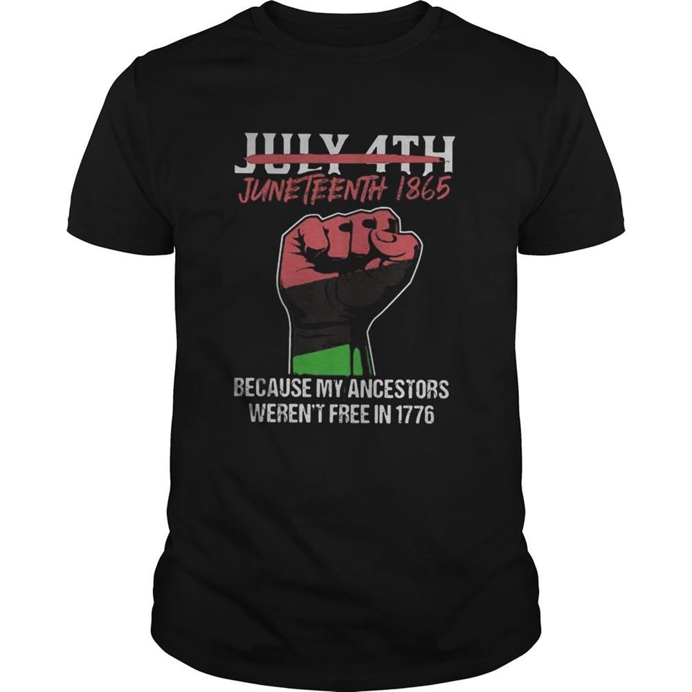 High Quality Not July 4th Juneteenth 1865 Because My Ancestors Werent Free In 1776 Fist Hand Shirt 