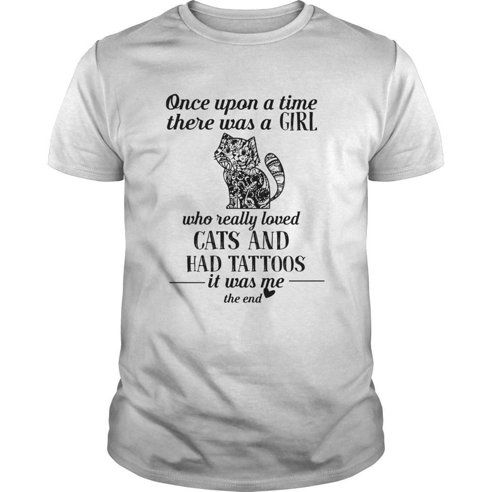 Limited Editon Once Upon A Time There Was A Girl Who Really Loved Cats And Had Tattoos It Was Me The End Shirt 