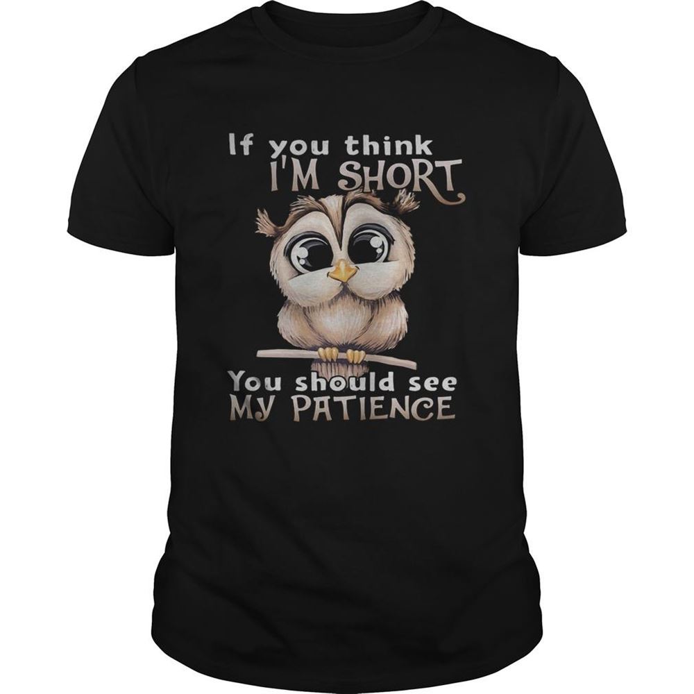 Best Owl If You Think Im Short You Should See My Patience Shirt 