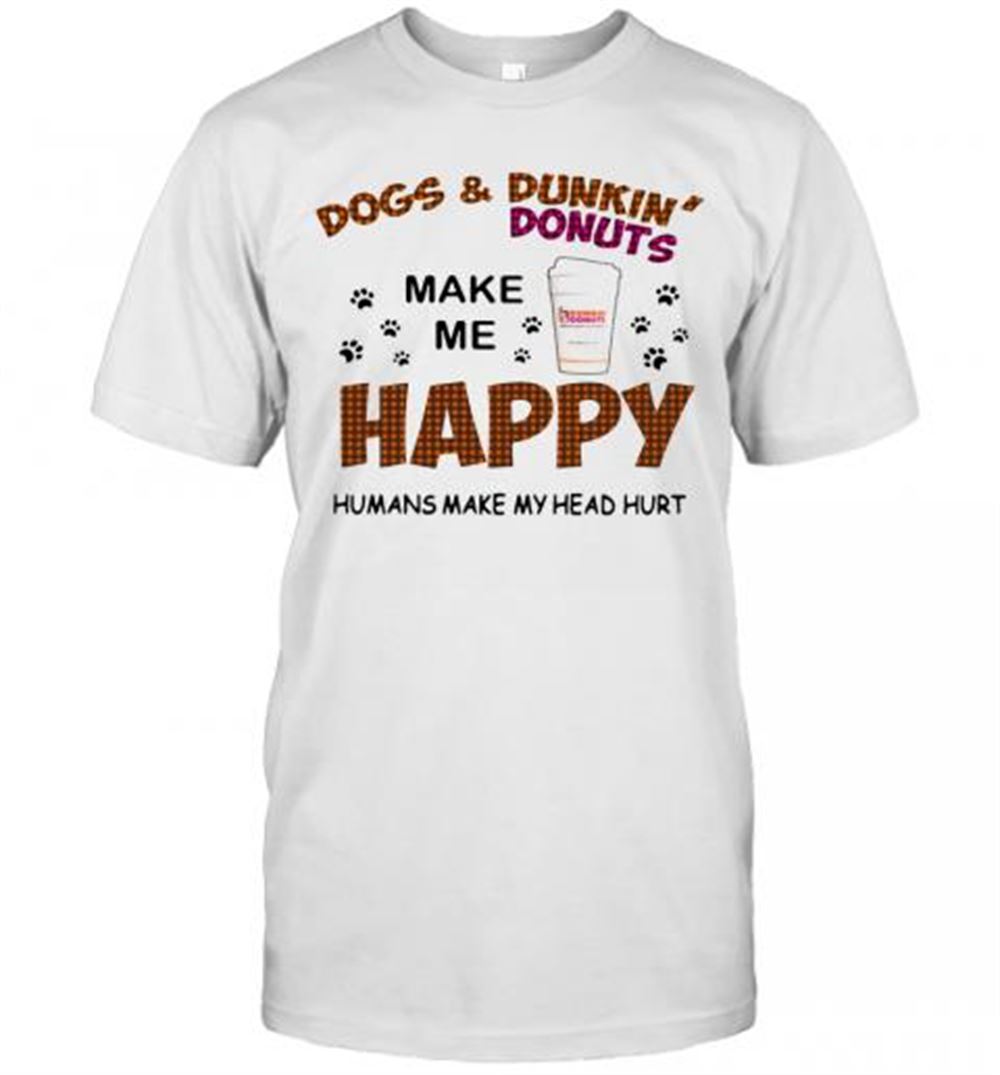 Best Paw Dogs And Dunkin Donuts Make Me Happy Humans Make My Head Hurt T-shirt 