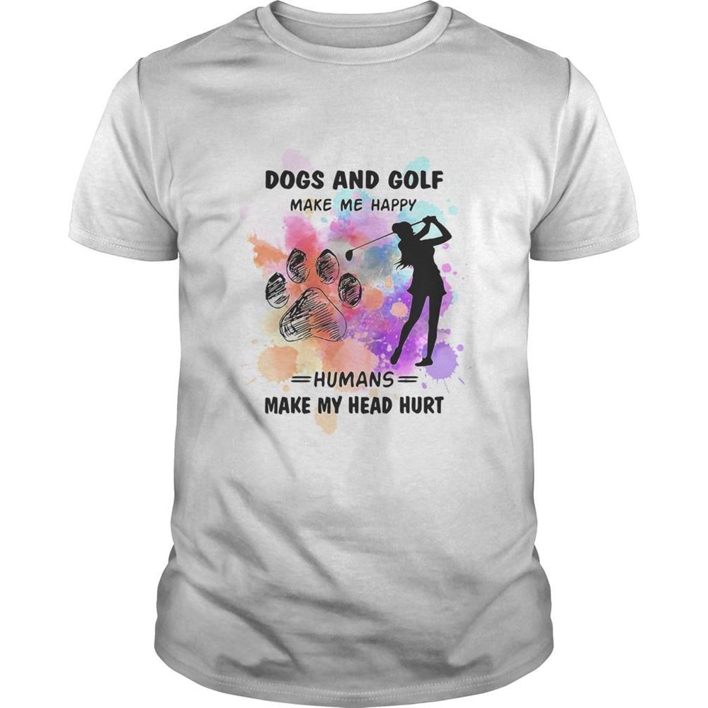Attractive Paw Dogs And Golf Make Me Happy Humans Make My Head Shirt 