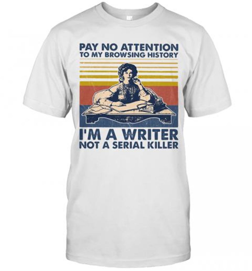 Interesting Pay No Attention To My Browsing History Im A Writer Not A Serial Killer Vintage Retro T-shirt 