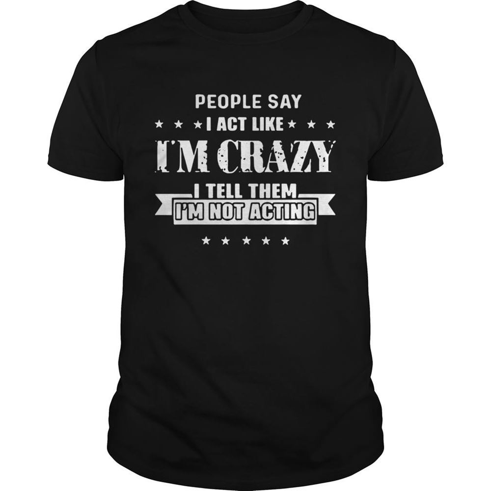 Special People Say I Act Like Im Crazy Shirt 
