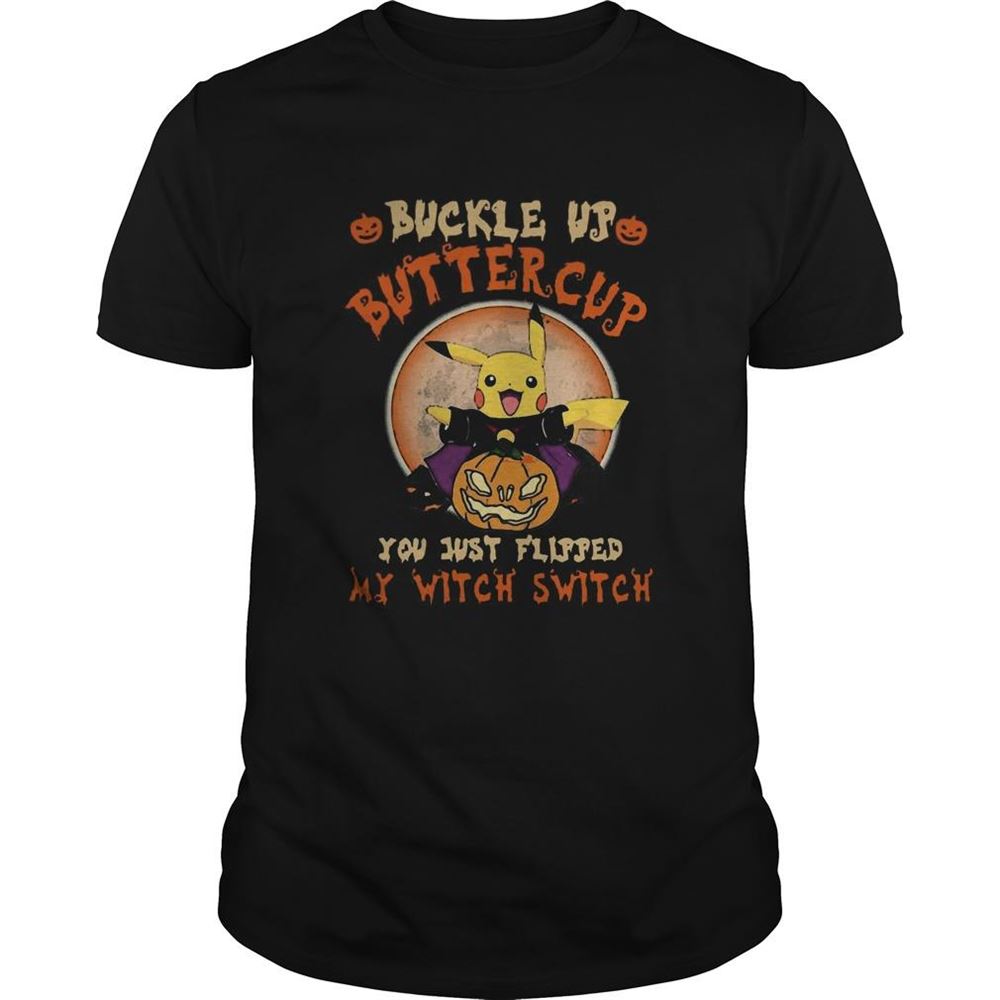 Attractive Pikachu Buckle Up Buttercup You Just Flipped My Witch Switch Shirt 