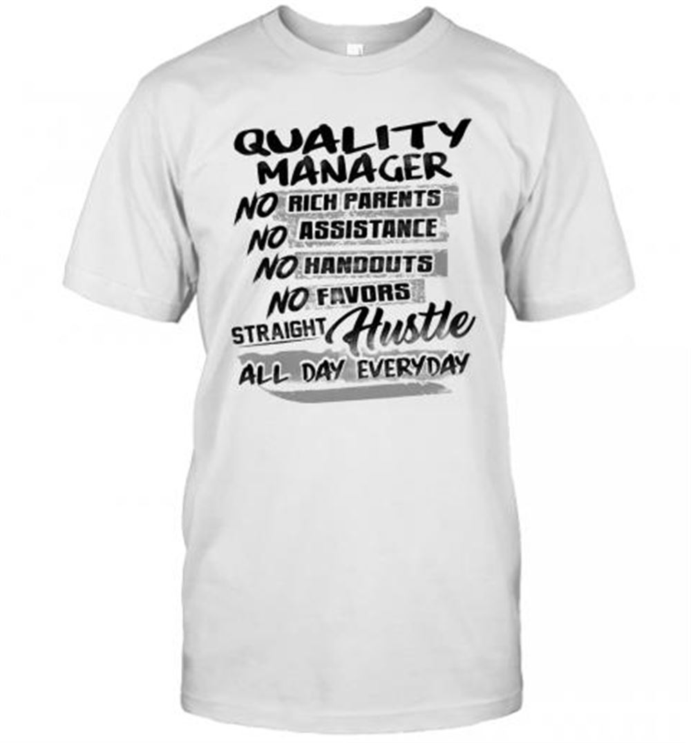 Attractive Quality Manager No Rich Parents No Assistance No Handouts No Favors Straight Hustle All Day Everyday T-shirt 