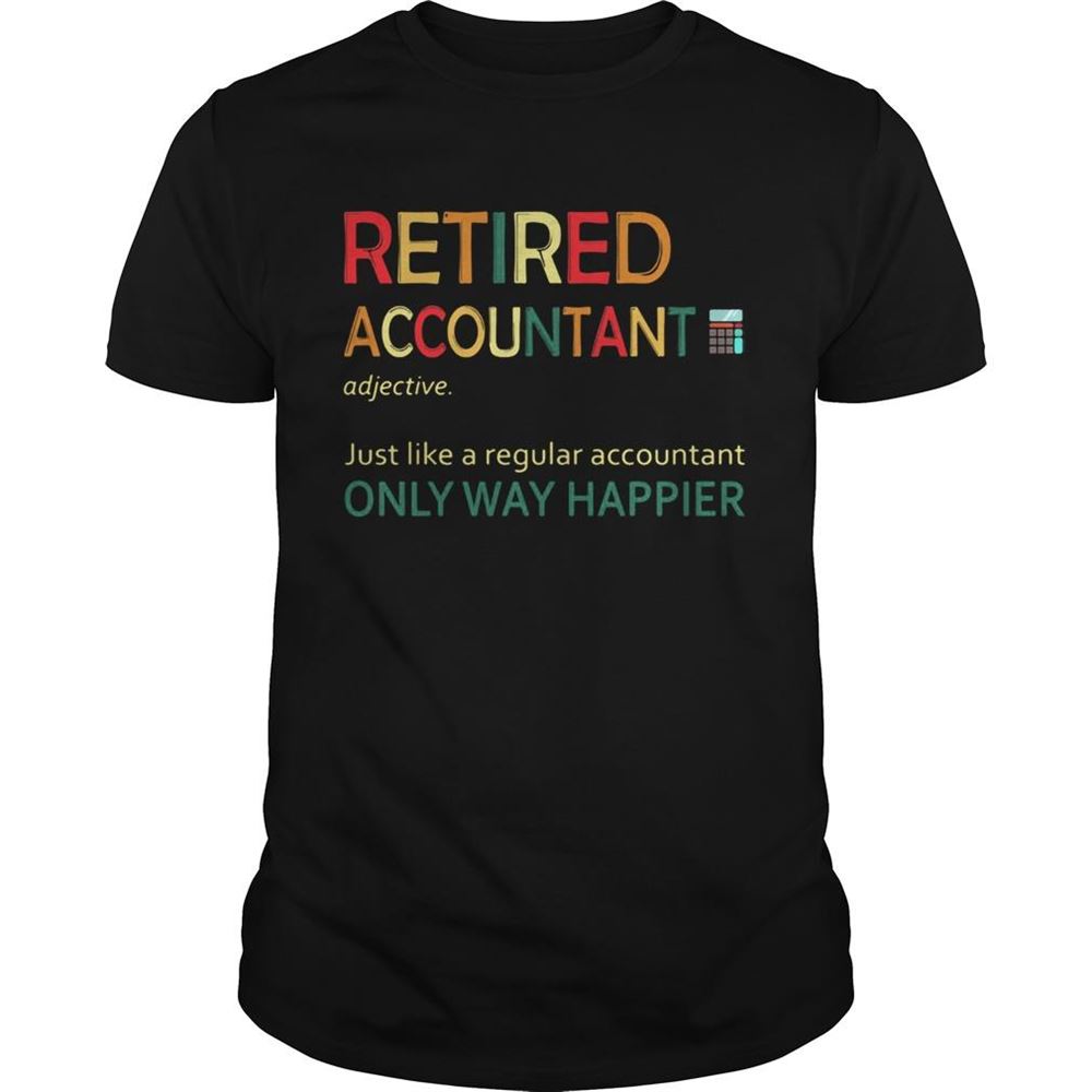 Gifts Retired Accountant Just Like A Regular Accountant Only Way Happier Shirt 