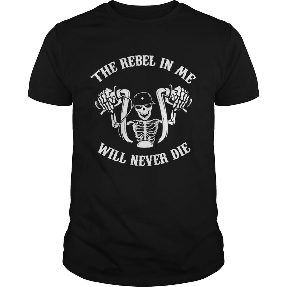 Awesome Skeleton Riding Motorcycle The Rebel In Me Will Never Die Shirt 