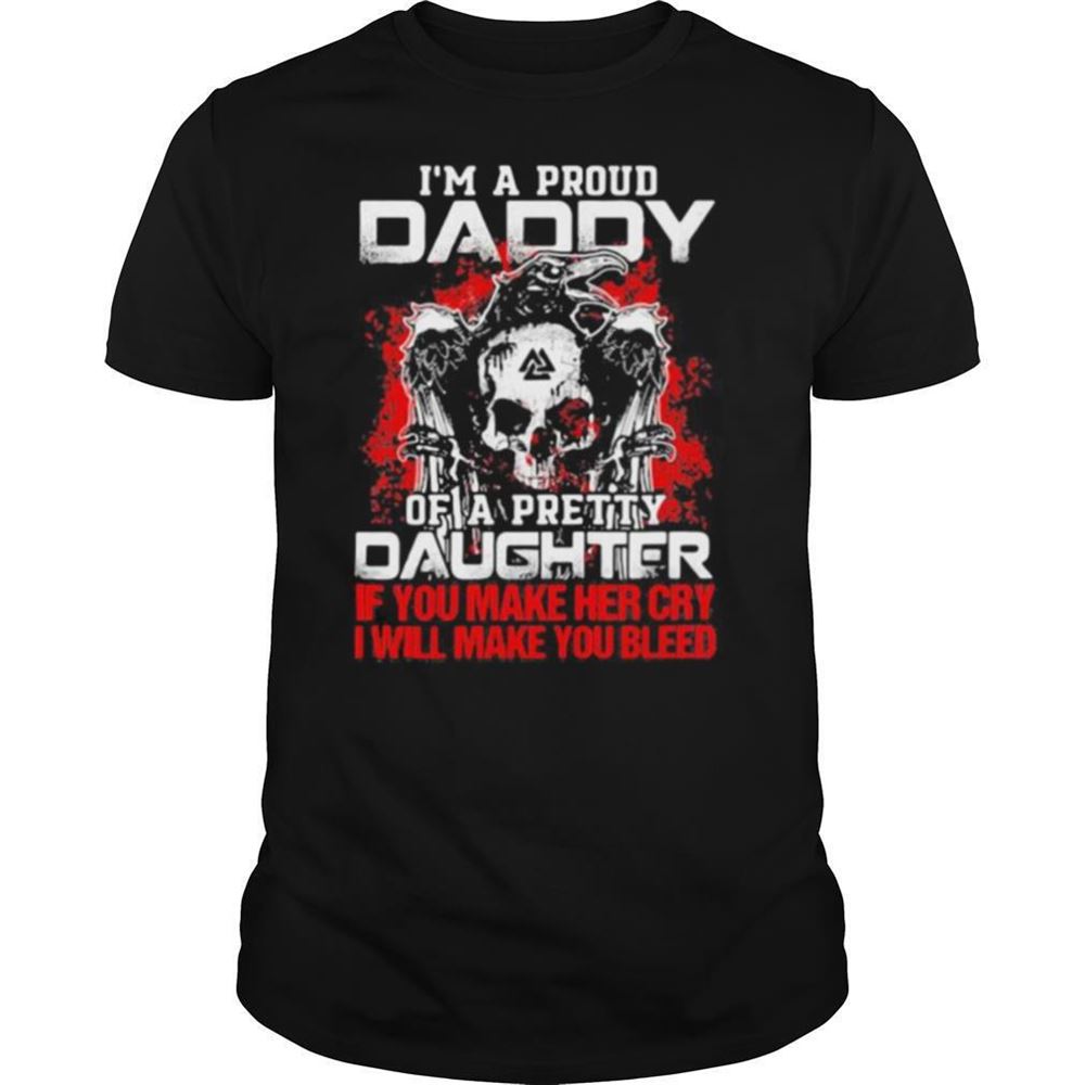 Special Skull And Raven Im A Proud Daddy Of A Pretty Daughter If You Make Her Cry I Will Make You Bleed Shirt 