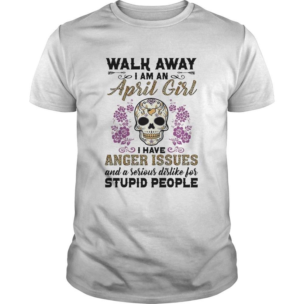 Interesting Skull Death Festival Walk Away I Am A April Girl I Have Anger Issues And A Serious Dislike For Stup 