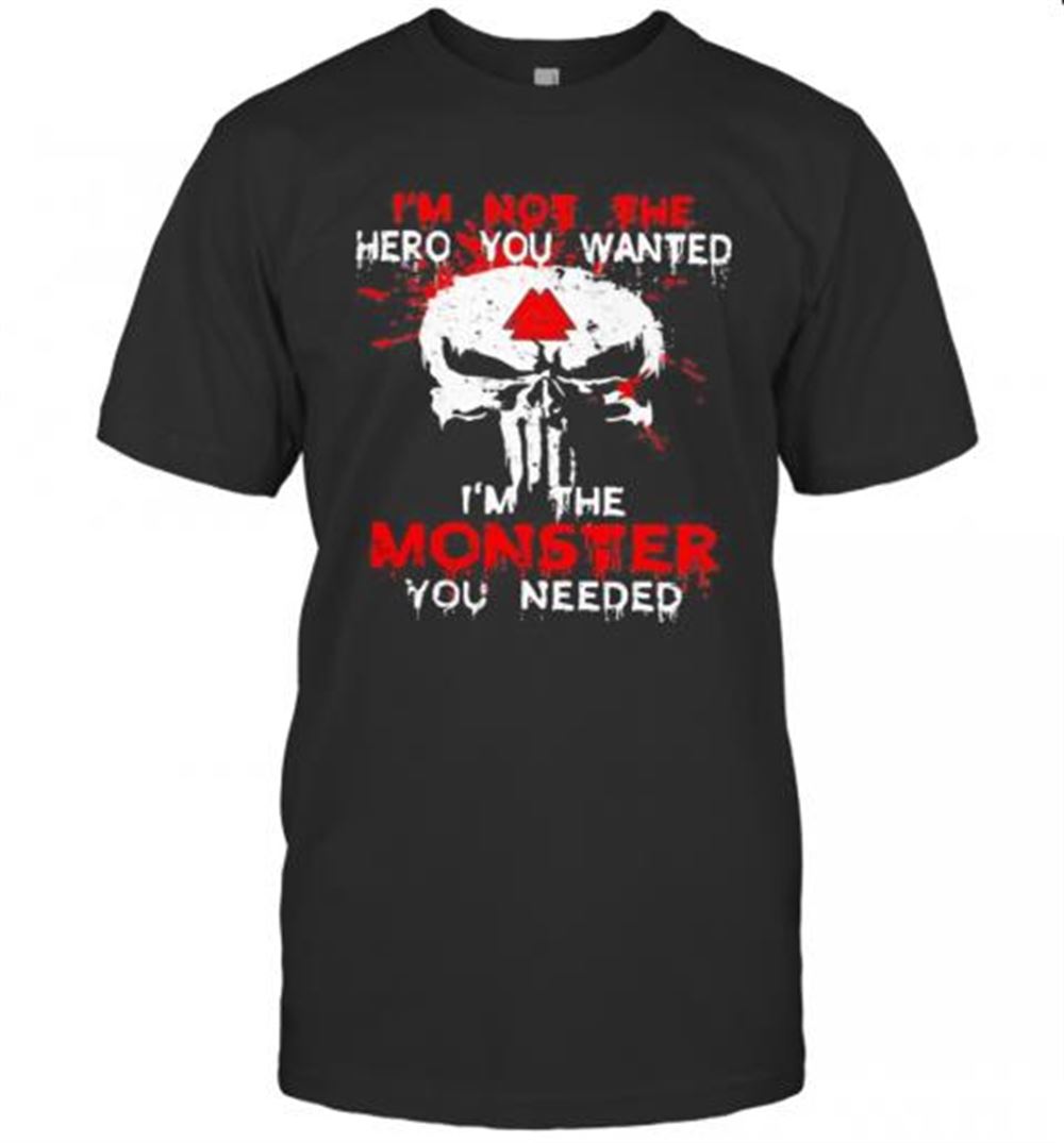 Limited Editon Skull I'm Not The Hero You Wanted I'm The Monster You Needed T-shirt 