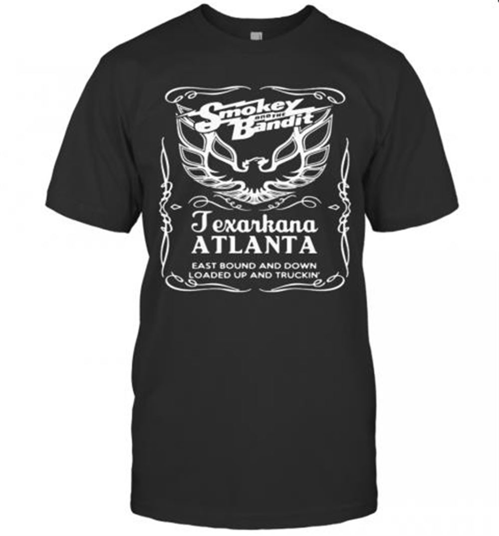 Gifts Smokey And The Bandit Texarkana Atlanta Eastbound And Down Loaded Up And Trucking T-shirt 