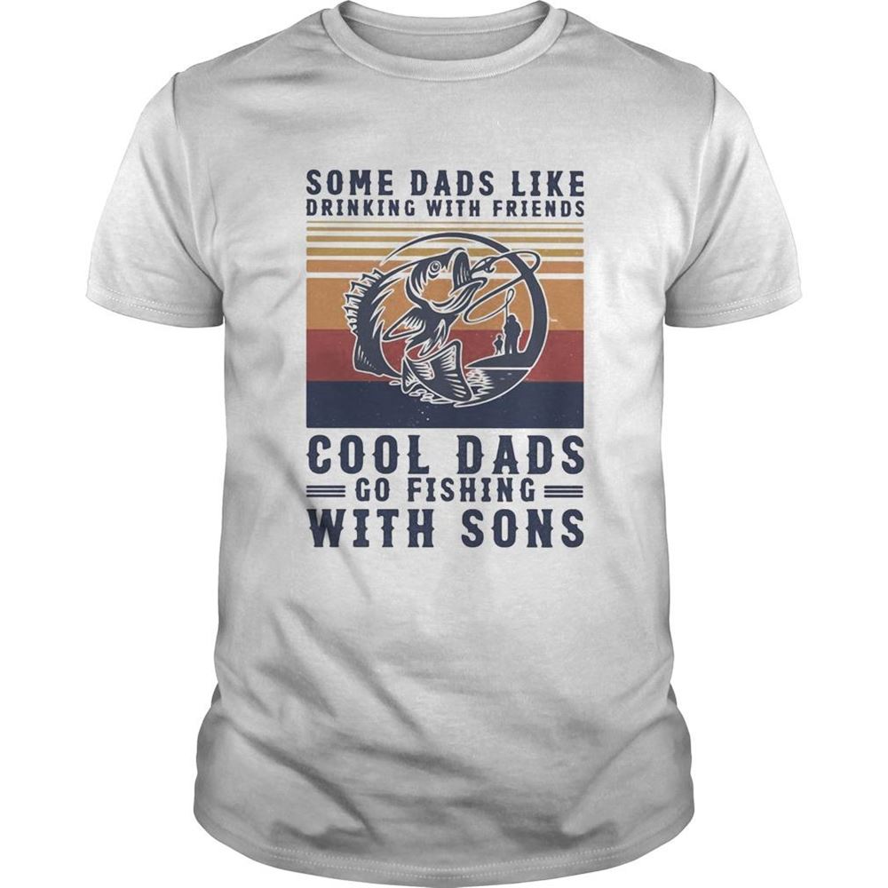 Promotions Some Dads Like Drinking With Friends Cool Dads Go Fishing With Sons Vintage Shirt 
