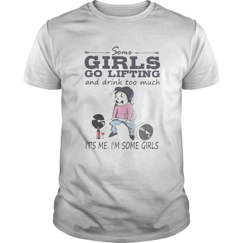 Great Some Girls Go Lifting And Drink Too Much Its Me Im Some Girls Shirt 