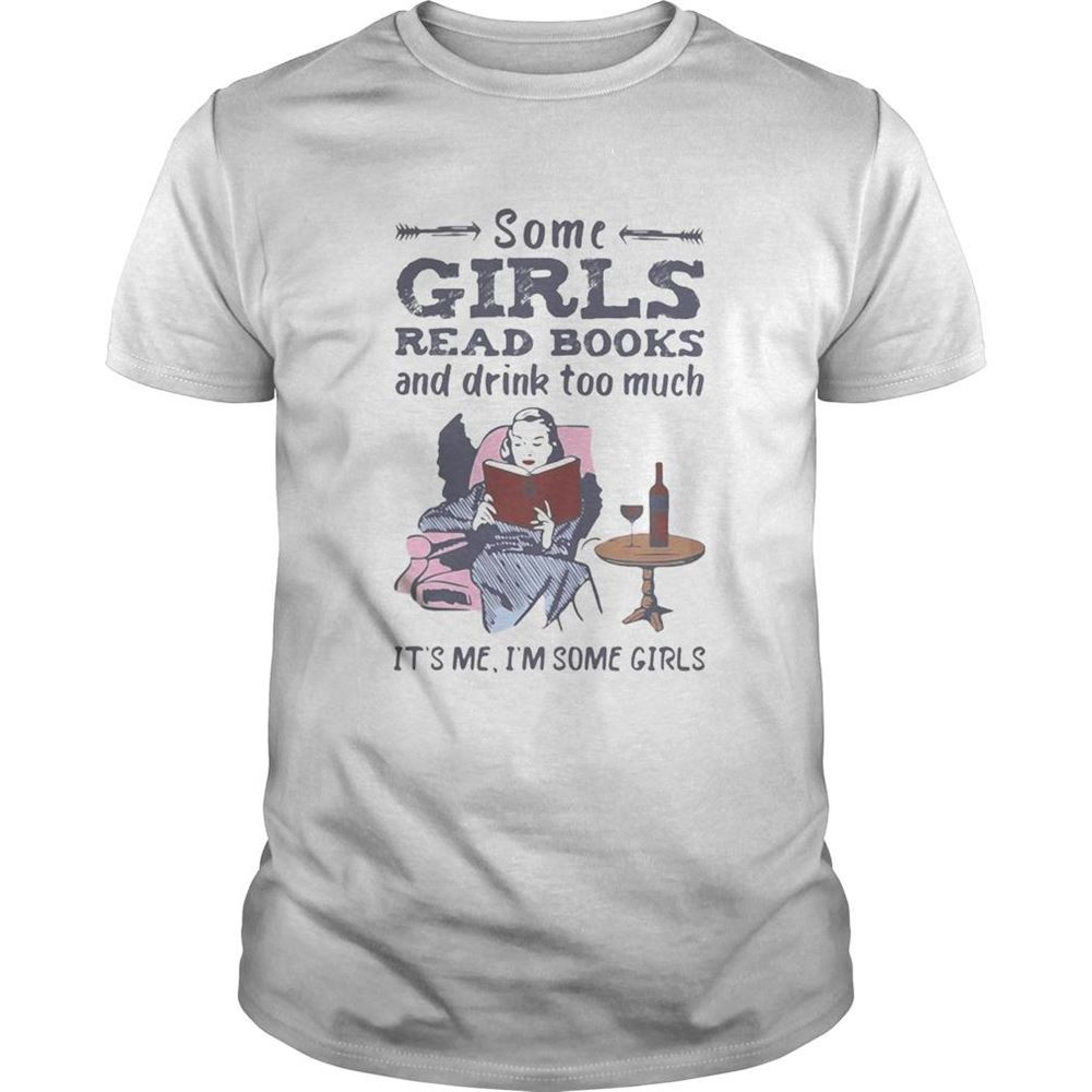 High Quality Some Girls Read Books And Drink Too Much Its Me Im Some Girls Shirt 