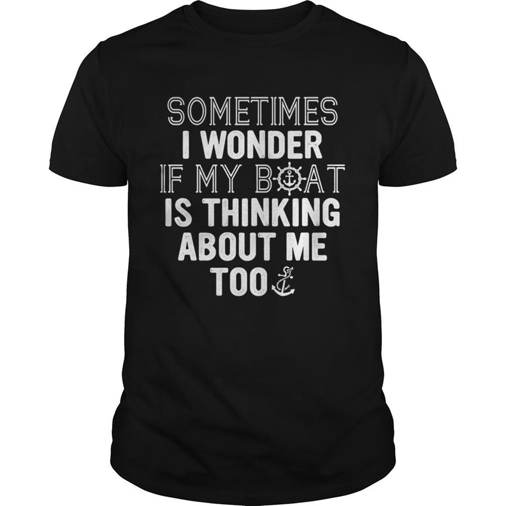 Best Sometimes I Wonder If My Boat Is Thinking About Me Too Shirt 