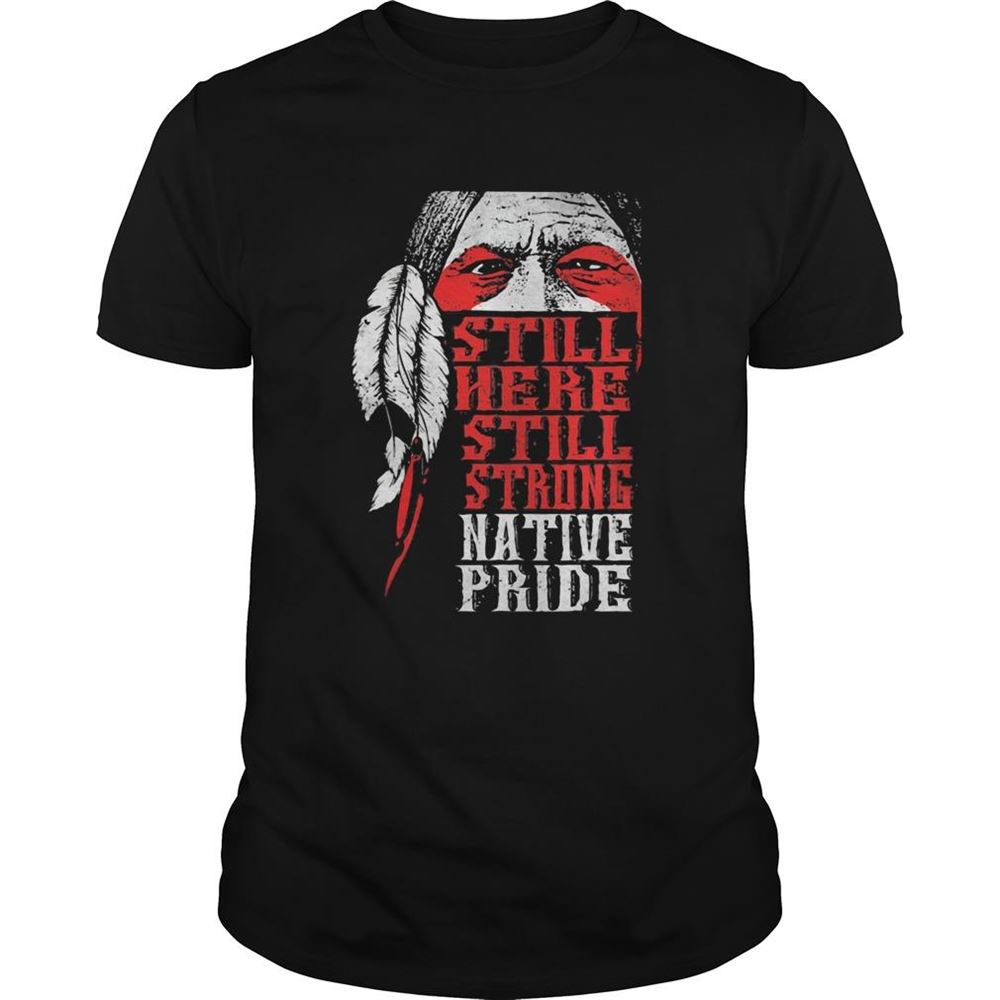 Interesting Still Here Still Strong Native Pride Black Shirt 