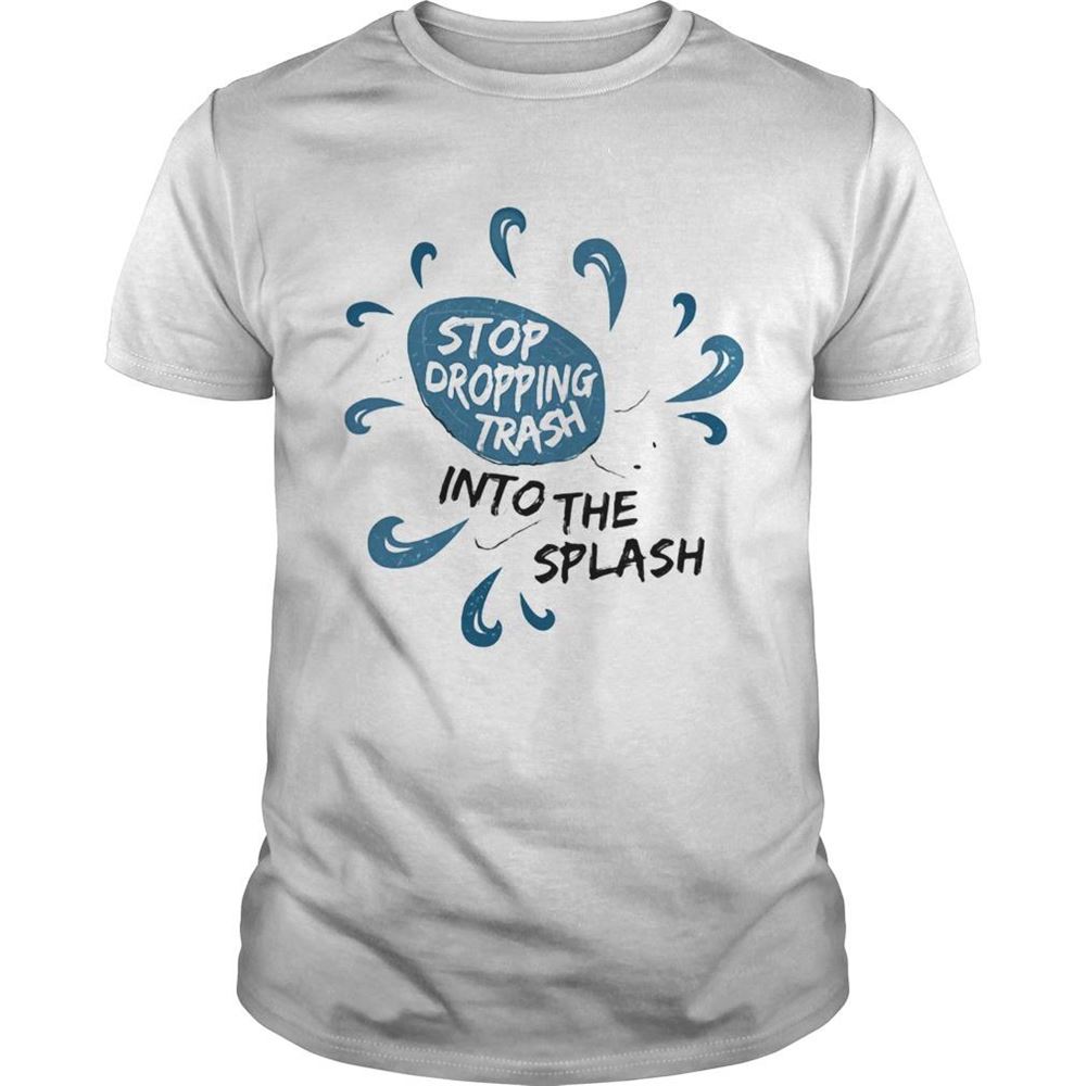 Awesome Stop Dropping Trash Into The Splash Shirt 