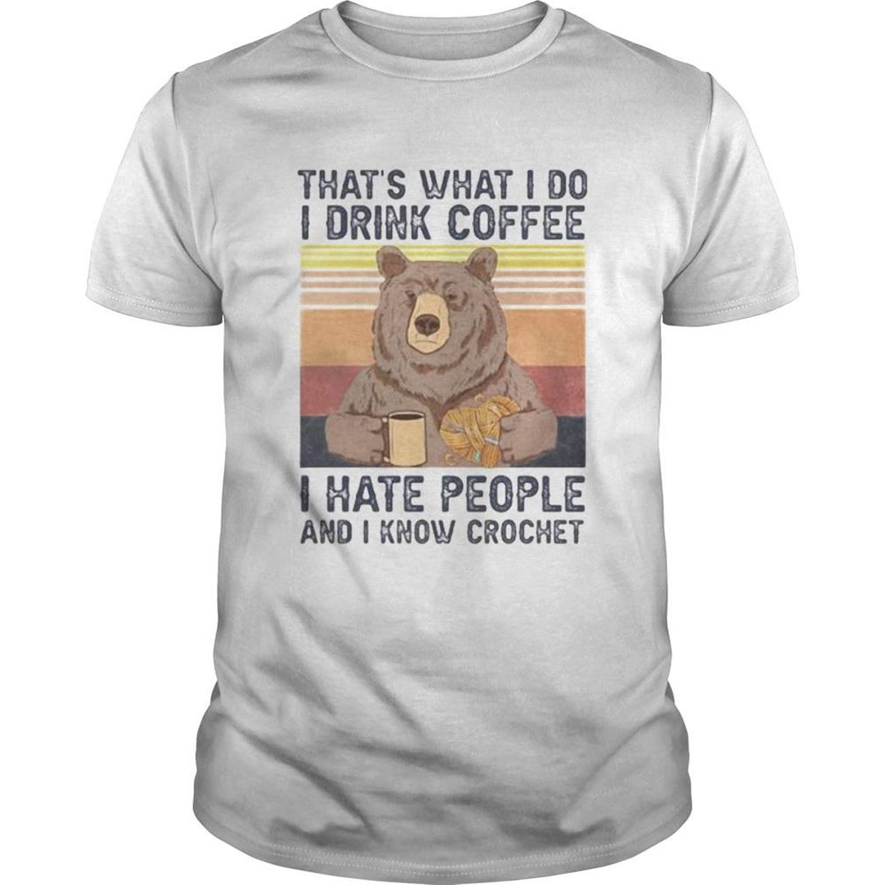 Great Thats What I Do I Drink Coffee I Hate People And I Know Crochet Bear Vintage Retro Shirt 