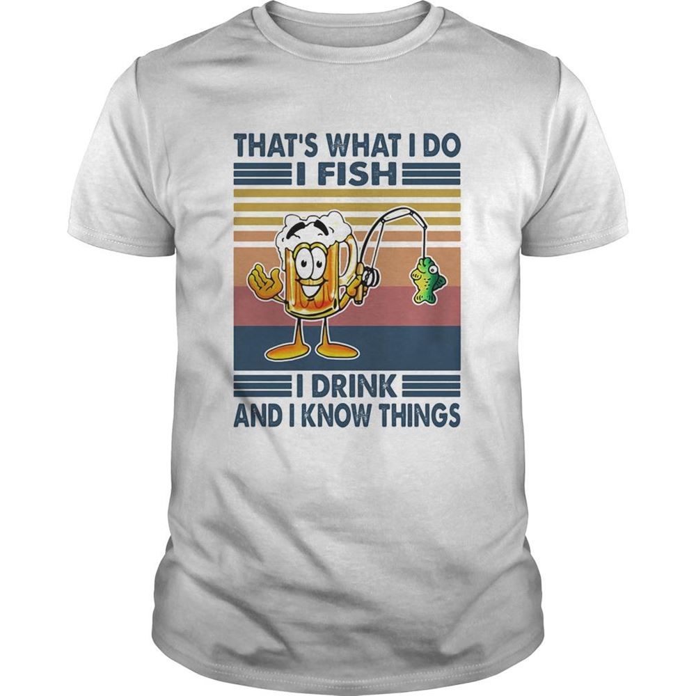 Attractive Thats What I Do I Fish I Drink And I Know Things Vintage Retro Shirt 