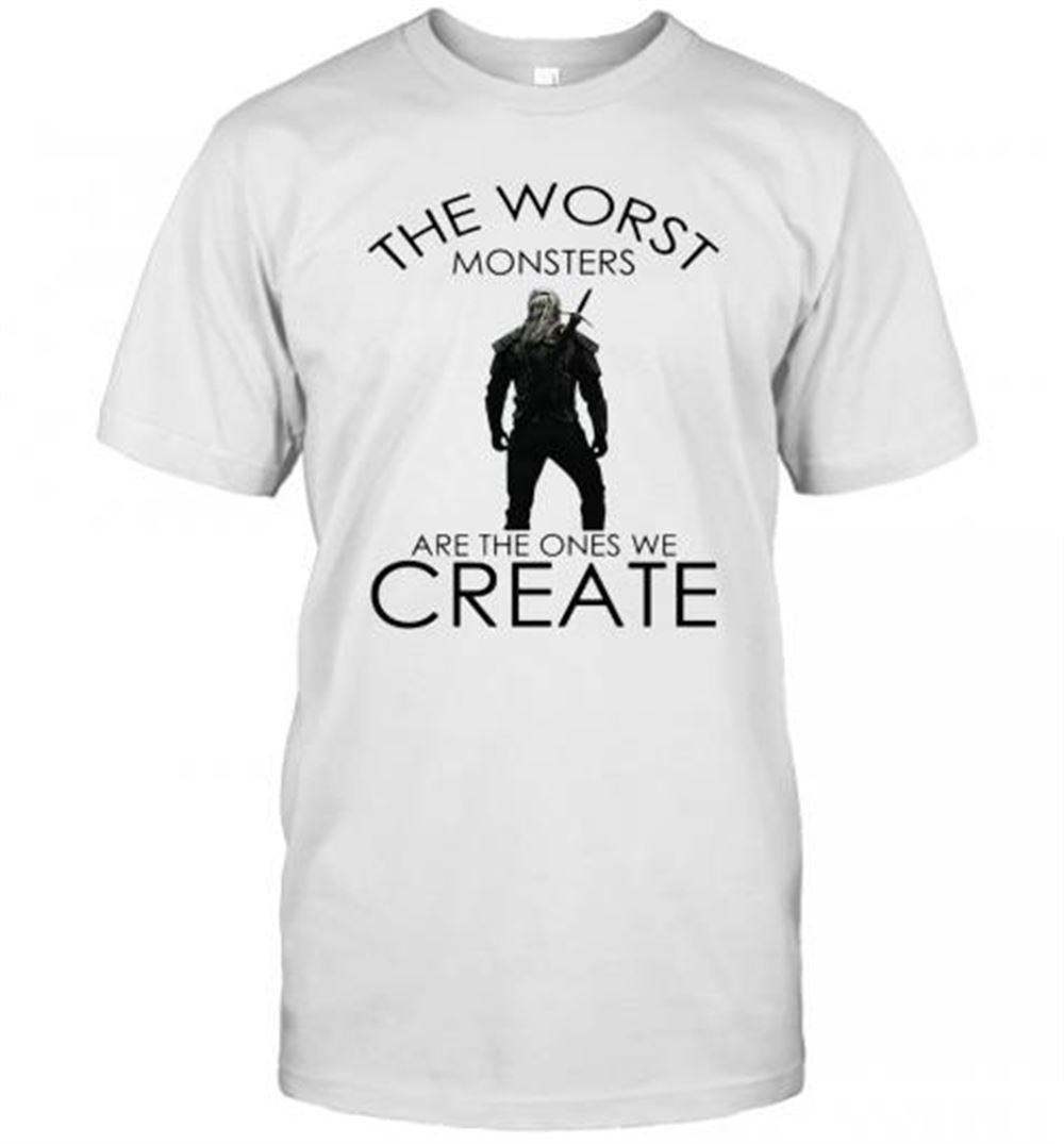 Amazing The Witcher Henry Cavill The Worst Monsters Are The Ones We Create T-shirt 