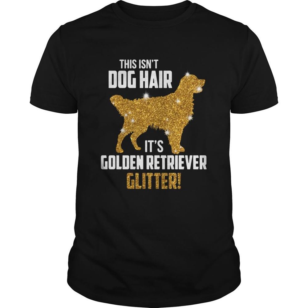 Awesome This Isnt Dog Hair Its Golden Retriever Glitter Shirt 