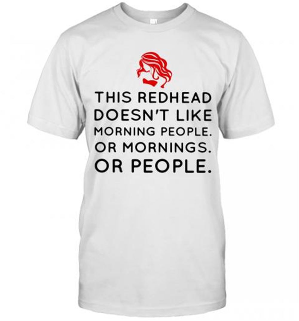 High Quality This Redhead Doesn't Like Morning People Or Mornings Or People T-shirt 