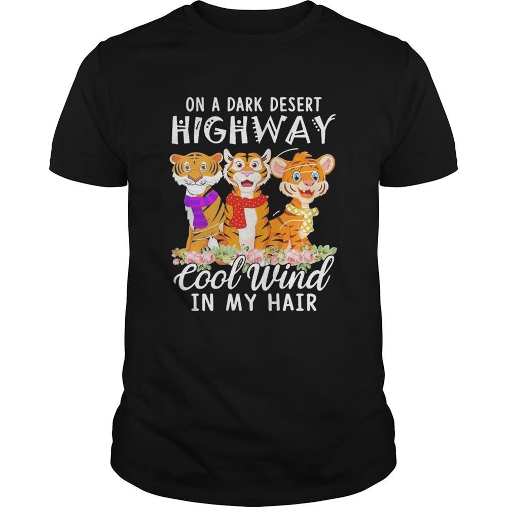 Limited Editon Tigers Flower On A Dark Desert Highway Cool Wind In My Hair Shirt 