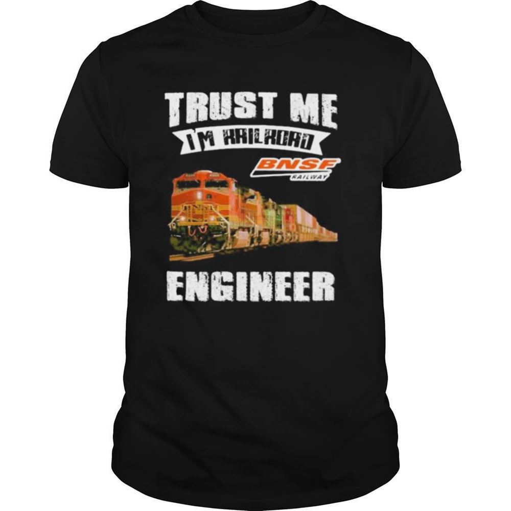 High Quality Trust Me Im Railroad Bnsf Railway Engineer Shirt 