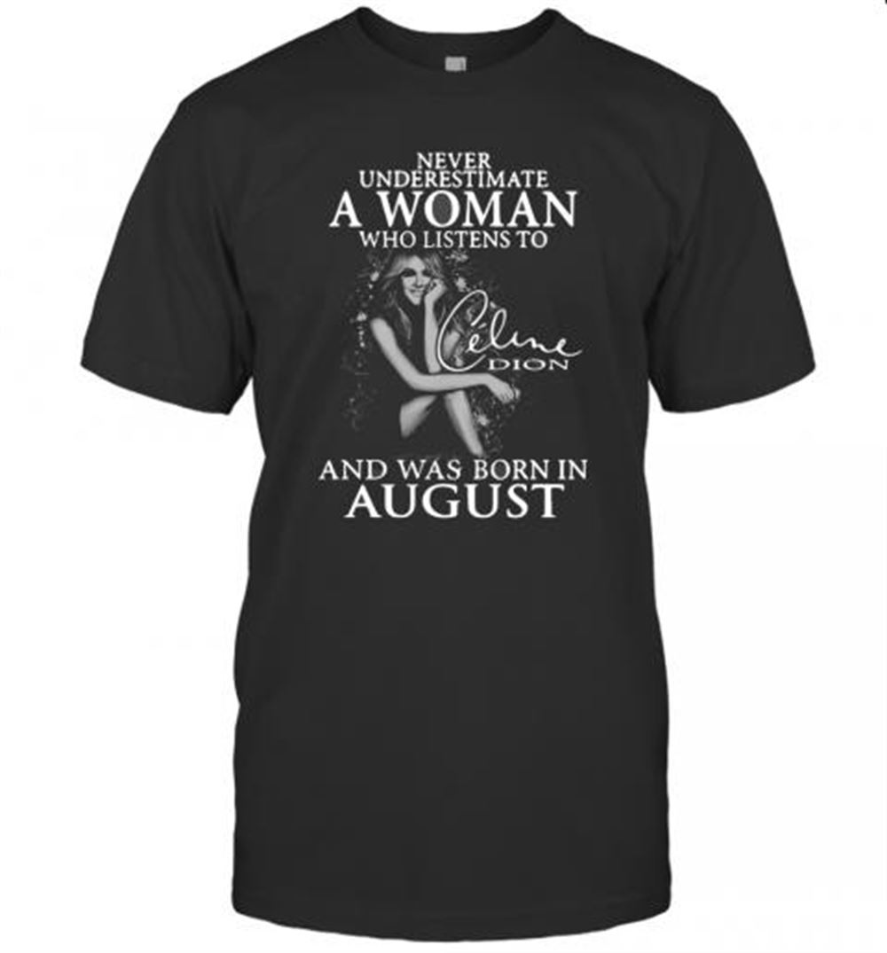 Attractive Underestimate A Woman Who Listens To Celine Dion And Was Born In August T-shirt 