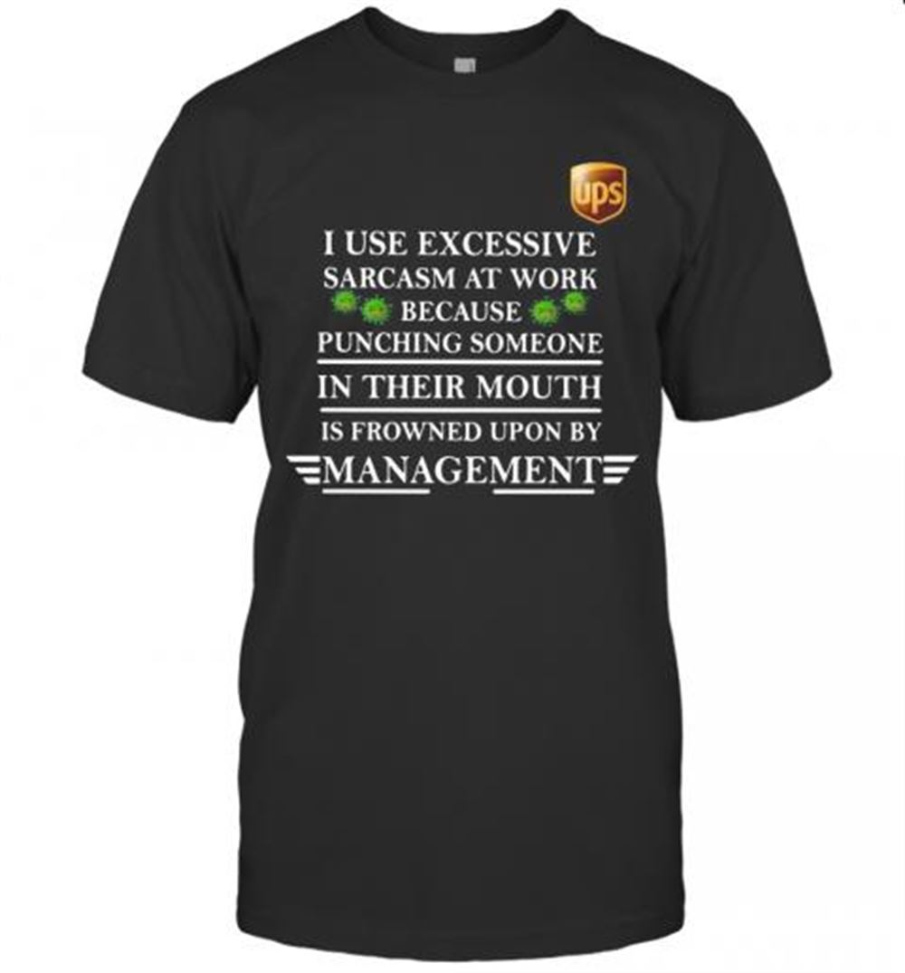 Great Ups I Use Excessive Sarcasm At Work Because Punching Someone In Their Mouth Is Frowned Upon By Management Covid 19 T-shirt 