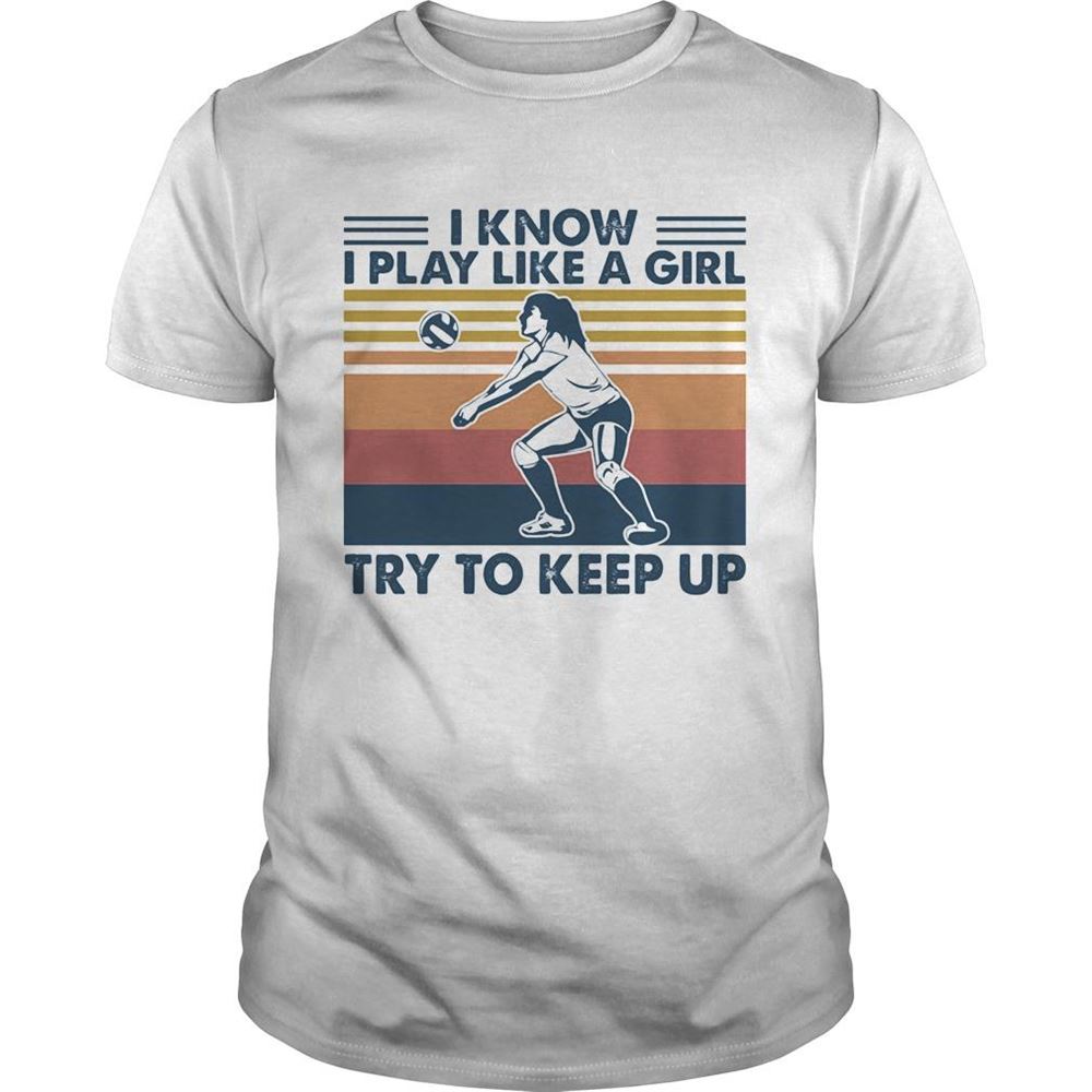 Amazing Volleyball I Know I Play Like A Girl Try To Keep Up Vintage Retro Shirt 