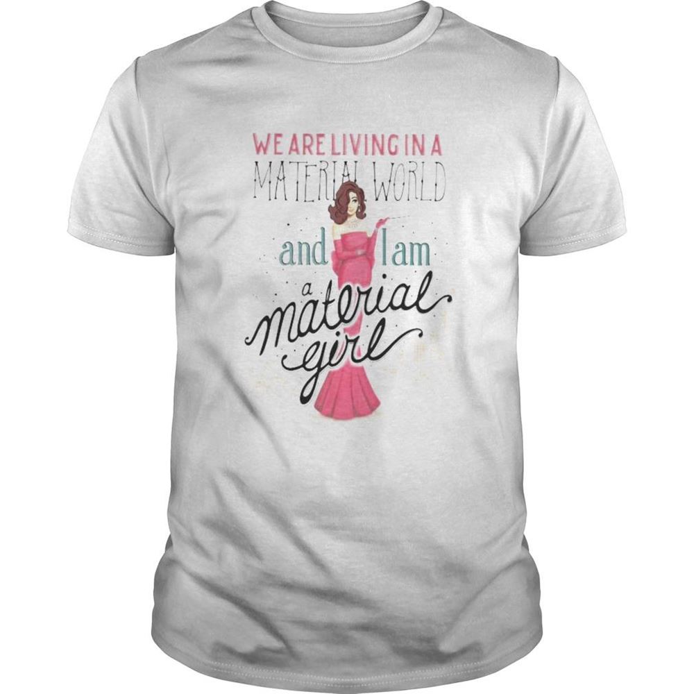 Gifts We Are Living In A Material World And I Am A Material Girl Shirt 